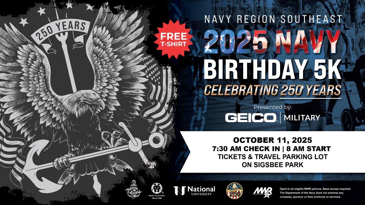 2025 Navy Region Southeast Navy Birthday 5K. 7:30 AM check in and 8 AM start. Tickets & Travel Office parking lot on Sigsbee Park. Registration: All runners can pre-register at: https://tinyurl.com/NAVYBDRUN. For more information call 305-293-2480 or email mwrnaskwfitness@us.navy.mil.