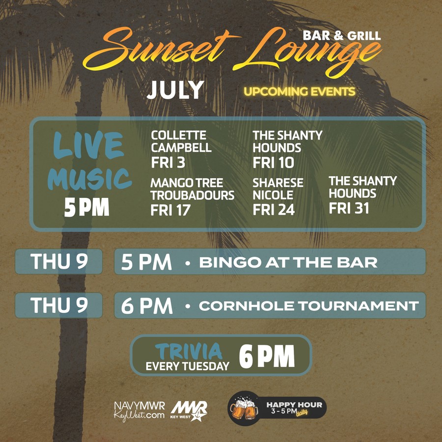 JULY Sunset Lounge Bar & Grill upcoming events flyer featuring live music. The flyer includes NavyMWRKeyWest.com, the MWR Key West logo, and daily happy hour from 3–5 PM. JULY Sunset Lounge Bar & Grill upcoming events flyer featuring live music. The flyer includes NavyMWRKeyWest.com, the MWR Key West logo, and daily happy hour from 3–5 PM.