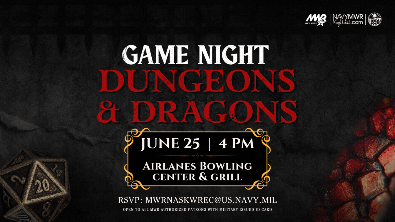 Open to all MWR authorized patrons with military issued ID card.  Dungeons & Dragons Game Night  Join us on Thursday, June 25 from 4 - 7:30 PM at Airlanes Bowling Center for our very first Dungeons & Dragons Game Night. Game boards will be provided. Participants are welcome to bring their own game boards and supplies.  RSVP is encouraged, but not required. RSVP by email: mwrnaskwrec@us.navy.mil or phone: 305-293-2682 by Tuesday, June 9.  #AmericasNavy250  www.navy.mil/Navy-250/