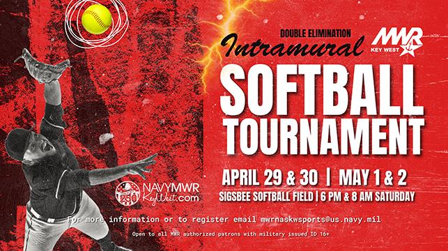 Intramural Softball Tournament (double elimination) on April 29–30 and May 1–2 at Sigsbee Softball Field. Games begin at 6 PM and 8 AM on Saturday. For more information or to register, email mwrnaskwfsports@us.navy.mil . Open to MWR authorized patrons with military ID (16+).