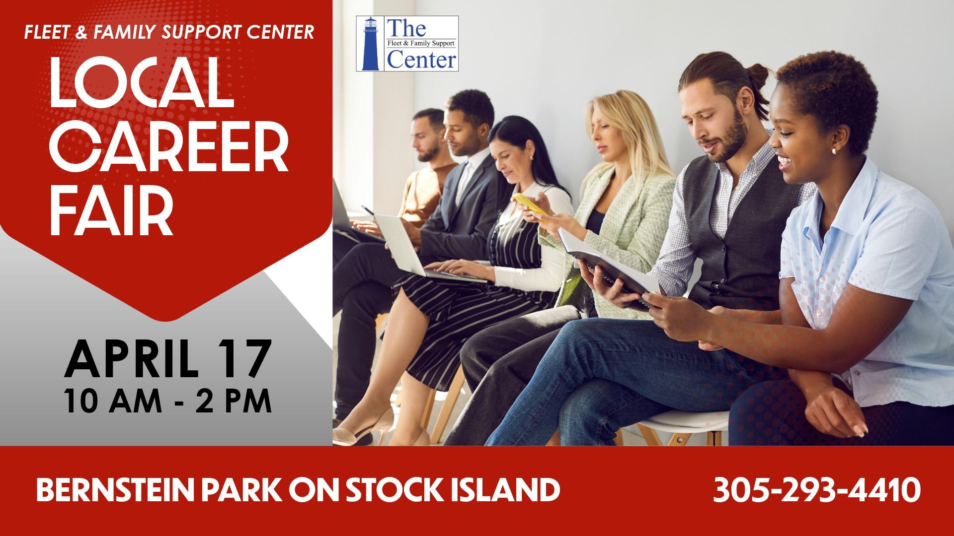 This event is hosted by Fleet & Family Support Center and open to the general public.   Local Career Fair  The Fleet & Family Support Center is hosting a Career Fair on April 17 from 10 AM - 2 PM at Bernstein Park on Stock Island: 6751 Fifth Street, Key West, FL 33040.   This event will host a number of NAS Key West and local Key West companies promoting current vacancies: 