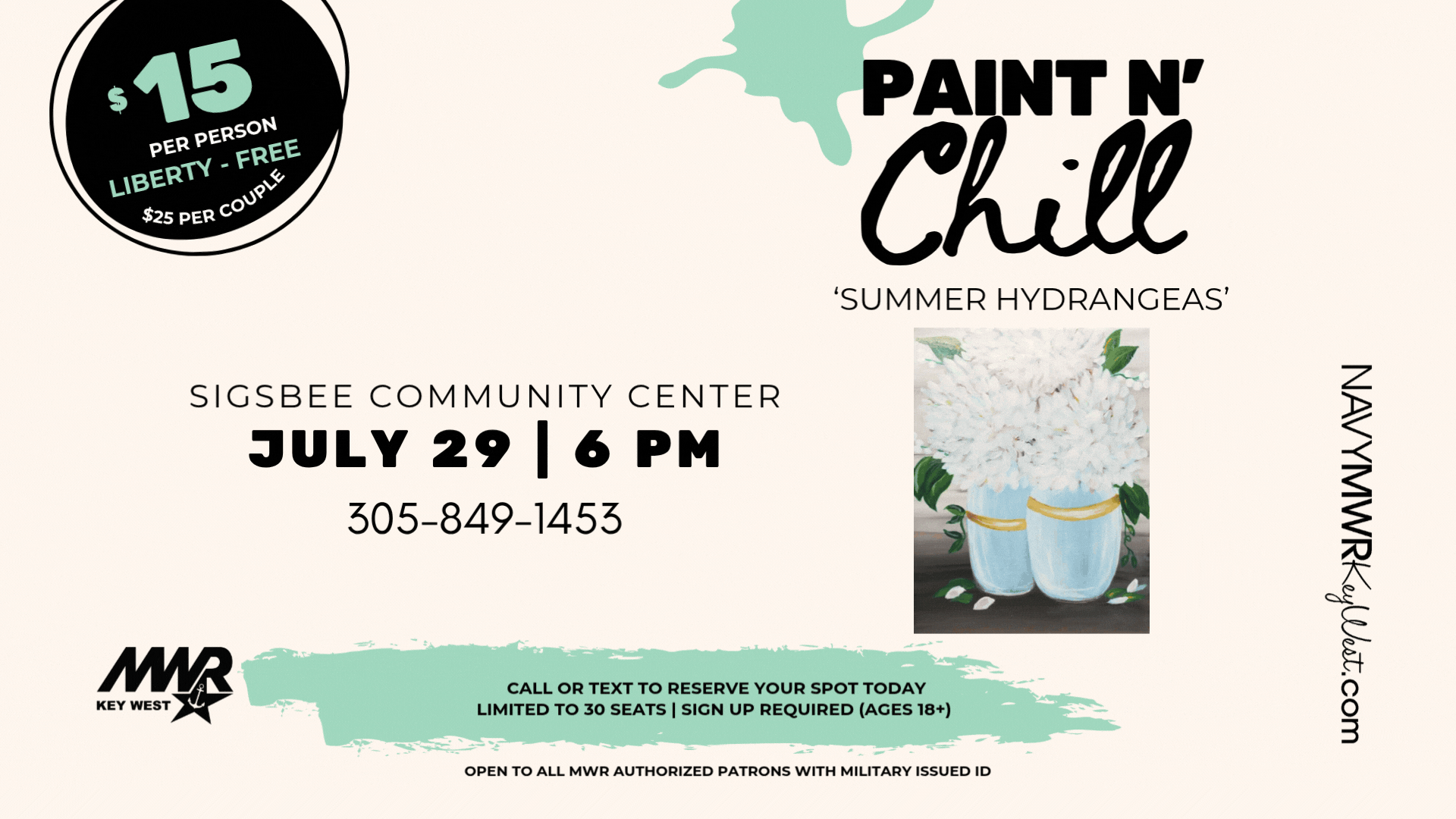 Open to all MWR authorized patrons with military issued ID.  Paint n' Chill  Join us on July 29 for our highly anticipated Paint n' Chill event at Sigsbee Community Center. We will be painting 'Summer hydrangeas'! Class starts at 6 PM.  Bring your own refreshments $15 fee | $25 couples - payment at the door with debit/credit Limit 30 people Liberty patrons: FREE To reserve your seat text patron names and contact number to 305-849-1453.