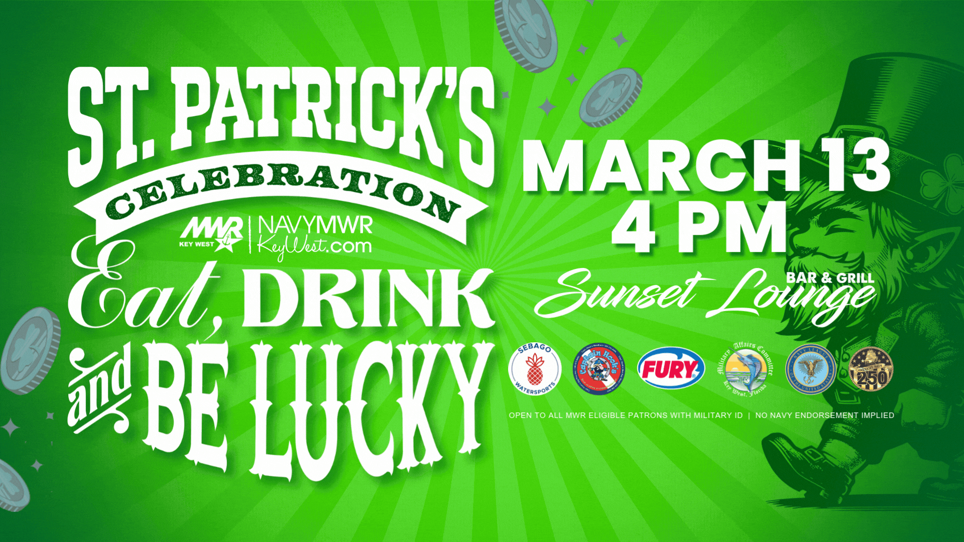 Open to all MWR authorized patrons with valid military issued ID card.  St. Patrick's Day Celebration  Get your green on and celebrate St. Patrick's Day at the Sunset Lounge Bar & Grill on Sigsbee Park on Friday, March 13 from 4 - 7 PM. Enjoy lucky bar bites and green beer as well as live entertainment by The Shanty Hounds!     #Sponsored by Captain Hooks Marina & Dive Center, Sebago Watersports, Fury Water Adventures, Military Affairs Committee, and Key West Navy League Council. No Navy endorsement implied.   For more information email mwrnask