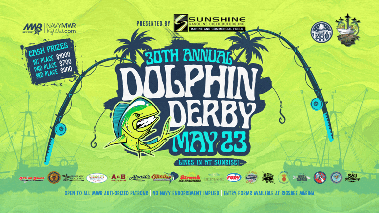 Dolphin Derby Fishing Tournament presented by Sunshine Gasoline  CAPTAIN'S MEETING  May 22 at 6 PM - Sunset Lounge Bar & Grill on Sigsbee Park A representative from each boat must be present TOURNAMENT  Saturday, May 23 - lines in at sunrise! Weigh-in is from 3 - 5 PM at the Sunset Lounge Bar & Grill