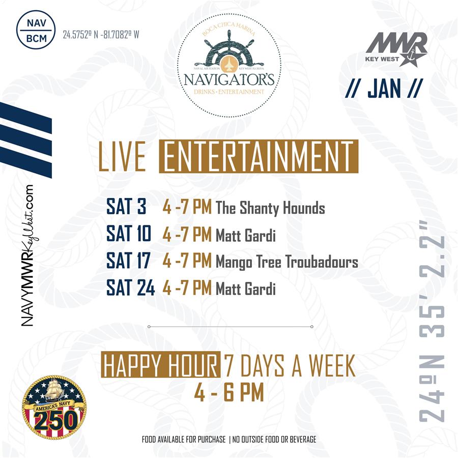 Flyer for Navigator’s at Boca Chica Marina, Naval Air Station Key West, advertising January live entertainment and happy hour. The design features a nautical theme with rope graphics in navy blue, white, and gold. Live entertainment is scheduled on Saturdays from four o’clock PM to seven o’clock PM. Performances include The Shanty Hounds on Saturday, January third; Matt Gardi on Saturday, January tenth; Mango Tree Troubadours on Saturday, January seventeenth; and Matt Gardi again on Saturday, January twenty-fourth. The flyer also promotes happy Flyer for Navigator’s at Boca Chica Marina, Naval Air Station Key West, advertising January live entertainment and happy hour. The design features a nautical theme with rope graphics in navy blue, white, and gold. Live entertainment is scheduled on Saturdays from four o’clock PM to seven o’clock PM. Performances include The Shanty Hounds on Saturday, January third; Matt Gardi on Saturday, January tenth; Mango Tree Troubadours on Saturday, January seventeenth; and Matt Gardi again on Saturday, January twenty-fourth. The flyer also promotes happy