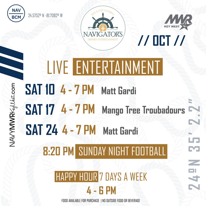 Graphic showing the Navigators monthly entertainment schedule at Boca Chica Marina. The flyer highlights upcoming live entertainment, trivia or special activities, happy hour information, and general venue details. For complete dates, times, performers, and location information, view the full flyer or contact MWR Key West. Graphic showing the Navigators monthly entertainment schedule at Boca Chica Marina. The flyer highlights upcoming live entertainment, trivia or special activities, happy hour information, and general venue details. For complete dates, times, performers, and location information, view the full flyer or contact MWR Key West.